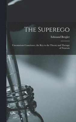 bokomslag The Superego; Unconscious Conscience, the Key to the Theory and Therapy of Neurosis