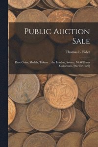 bokomslag Public Auction Sale: Rare Coins, Medals, Tokens ... the Loudon, Swartz, McWilliams Collections. [02/05/1925]
