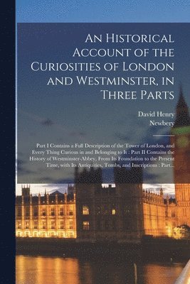 bokomslag An Historical Account of the Curiosities of London and Westminster, in Three Parts