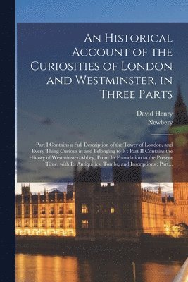 David 1710-1792 Henry, David Henry, Newbery (Firm) - Historical Account of the Curiosities of London and Westminster, in Three Parts, Häftad