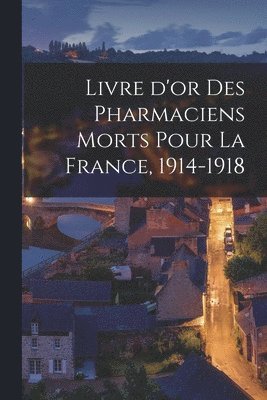 bokomslag Livre D'or Des Pharmaciens Morts Pour La France, 1914-1918