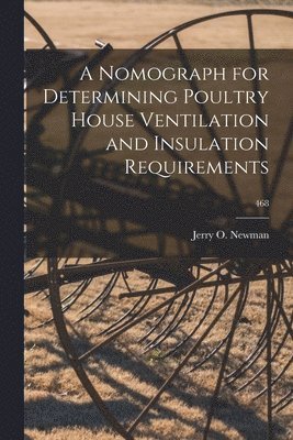 A Nomograph for Determining Poultry House Ventilation and Insulation Requirements; 468 1