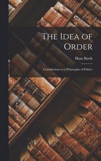 bokomslag The Idea of Order; Contributions to a Philosophy of Politics