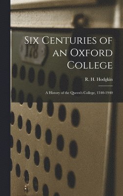 Six Centuries of an Oxford College; a History of the Queen's College, 1340-1940 1