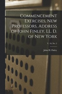 bokomslag Commencement Exercises, New Professors, Address of John Finley, LL. D. of New York; v. 10, no. 2