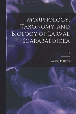 Morphology, Taxonomy, and Biology of Larval Scarabaeoidea; 12 1
