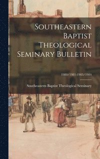 bokomslag Southeastern Baptist Theological Seminary Bulletin; 1980/1981-1983/1984