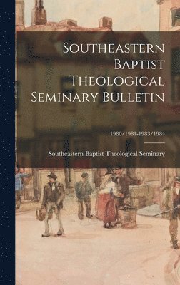 bokomslag Southeastern Baptist Theological Seminary Bulletin; 1980/1981-1983/1984