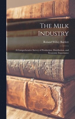 bokomslag The Milk Industry; a Comprehensive Survey of Production, Distribution, and Economic Importance