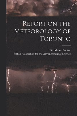 Edward Sabine, British Association for the Advancement - Report on the Meteorology of Toronto [microform], Häftad