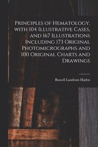 bokomslag Principles of Hematology. With 104 Illustrative Cases, and 167 Illustrations Including 173 Original Photomicrographs and 100 Original Charts and Drawi