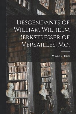 bokomslag Descendants of William Wilhelm Berkstresser of Versailles, Mo.