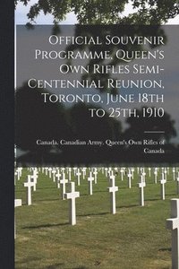 bokomslag Official Souvenir Programme, Queen's Own Rifles Semi-centennial Reunion, Toronto, June 18th to 25th, 1910 [microform]