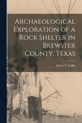 Archaeological Exploration of a Rock Shelter in Brewster County, Texas 1