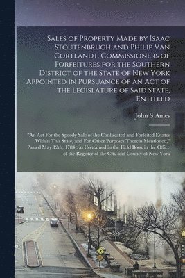 bokomslag Sales of Property Made by Isaac Stoutenbrugh and Philip Van Cortlandt, Commissioners of Forfeitures for the Southern District of the State of New York Appointed in Pursuance of an Act of the