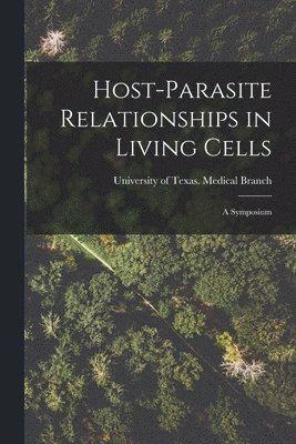 Host-parasite Relationships in Living Cells; a Symposium 1