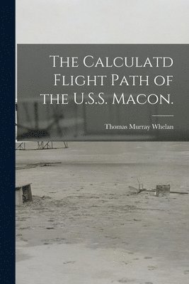 Thomas Murray Whelan - The Calculatd Flight Path of the U.S.S. Macon., Häftad