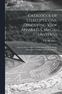 bokomslag Catalogue of Stereopticons, Dissolving View Apparatus, Magic Lanterns