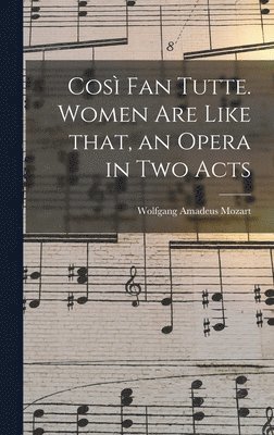 bokomslag Cosi&#768; Fan Tutte. Women Are Like That, an Opera in Two Acts