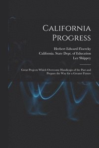 bokomslag California Progress: Great Projects Which Overcome Handicaps of the Past and Prepare the Way for a Greater Future