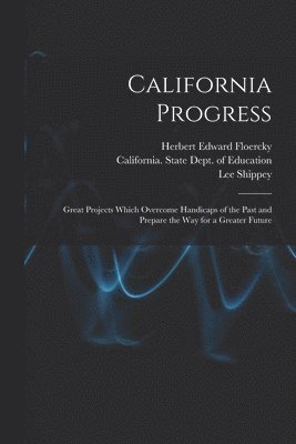bokomslag California Progress: Great Projects Which Overcome Handicaps of the Past and Prepare the Way for a Greater Future