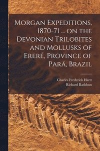 bokomslag Morgan Expeditions, 1870-71 ... on the Devonian Trilobites and Mollusks of Erer, Province of Par, Brazil [microform]