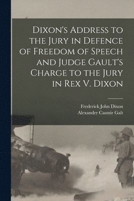 bokomslag Dixon's Address to the Jury in Defence of Freedom of Speech and Judge Gault's Charge to the Jury in Rex V. Dixon