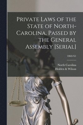 Private Laws of the State of North-Carolina, Passed by the General Assembly [serial]; 1860/61 1