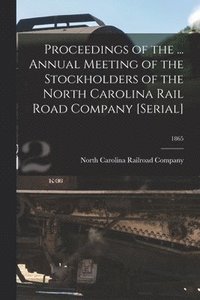bokomslag Proceedings of the ... Annual Meeting of the Stockholders of the North Carolina Rail Road Company [serial]; 1865