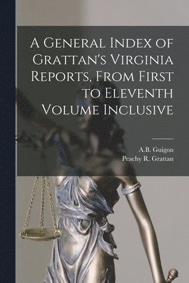 bokomslag General Index of Grattan's Virginia Reports, From First to Eleventh Volume Inclusive