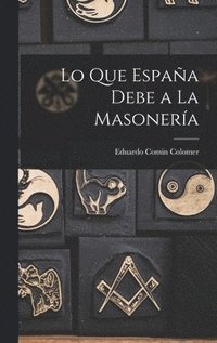 bokomslag Lo Que Espan&#771;a Debe a La Masoneri&#769;a