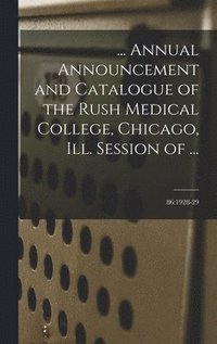 bokomslag ... Annual Announcement and Catalogue of the Rush Medical College, Chicago, Ill. Session of ...; 86: 1928-29