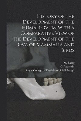 bokomslag History of the Development of the Human Ovum, With a Comparative View of the Development of the Ova of Mammalia and Birds