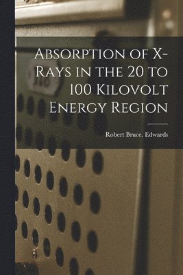 bokomslag Absorption of X-rays in the 20 to 100 Kilovolt Energy Region