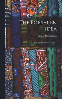 bokomslag The Forsaken Idea; a Study of Viscount Milner. --