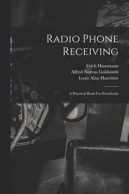 Erich 1886- Hausmann, Alfred Norton 1887- Goldsmith, Louis Alan Hazeltine, Erich Hausmann, Alfred Norton Goldsmith - Radio Phone Receiving, Häftad