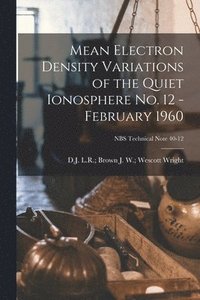 bokomslag Mean Electron Density Variations of the Quiet Ionosphere No. 12 - February 1960; NBS Technical Note 40-12