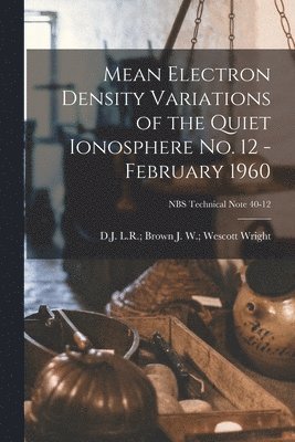 Mean Electron Density Variations of the Quiet Ionosphere No. 12 - February 1960; NBS Technical Note 40-12 1