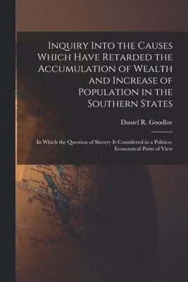 Inquiry Into the Causes Which Have Retarded the Accumulation of Wealth and Increase of Population in the Southern States 1