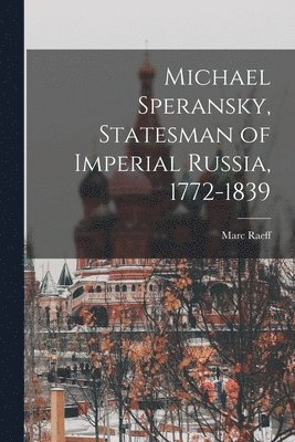 Michael Speransky, Statesman of Imperial Russia, 1772-1839 1