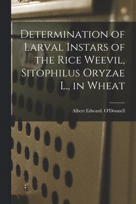 Determination of Larval Instars of the Rice Weevil, Sitophilus Oryzae L., in Wheat 1