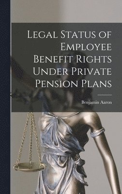 Benjamin Aaron - Legal Status of Employee Benefit Rights Under Private Pension Plans, Inbunden