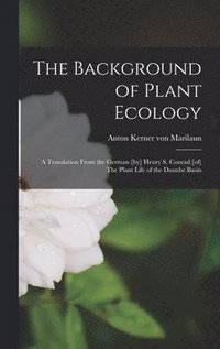 bokomslag The Background of Plant Ecology; a Translation From the German [by] Henry S. Conrad [of] The Plant Life of the Danube Basin