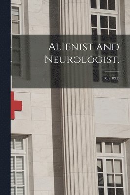 bokomslag Alienist and Neurologist.; 16, (1895)