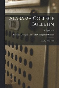 bokomslag Alabama College Bulletin: Catalog 1937-1938; 126, April 1938