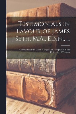 bokomslag Testimonials in Favour of James Seth, M.A., Edin., ... [microform]