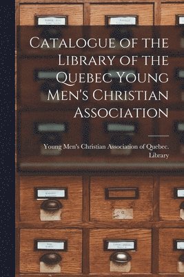Catalogue of the Library of the Quebec Young Men's Christian Association [microform] 1