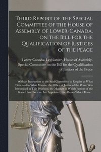 bokomslag Third Report of the Special Committee of the House of Assembly of Lower-Canada, on the Bill for the Qualification of Justices of the Peace [microform]