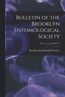 Bulletin of the Brooklyn Entomological Society; n. s. v. 11-12 (1916-17) 1