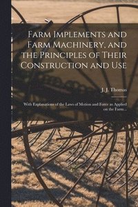 bokomslag Farm Implements and Farm Machinery, and the Principles of Their Construction and Use